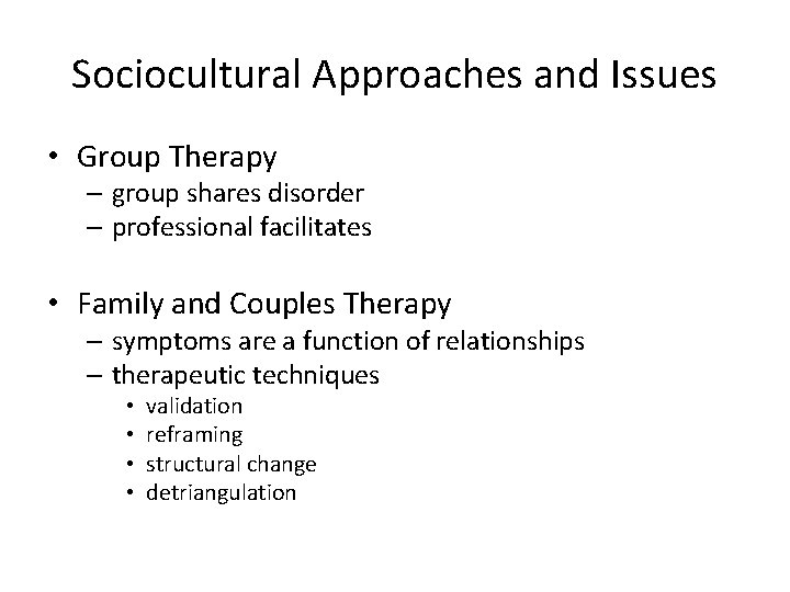 Sociocultural Approaches and Issues • Group Therapy – group shares disorder – professional facilitates
