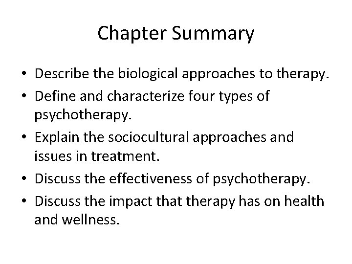 Chapter Summary • Describe the biological approaches to therapy. • Define and characterize four