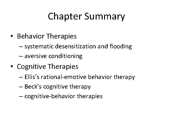 Chapter Summary • Behavior Therapies – systematic desensitization and flooding – aversive conditioning •