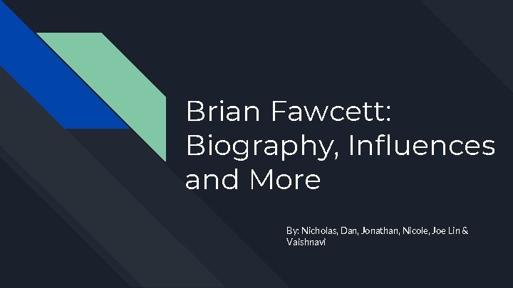 Brian Fawcett: Biography, Influences and More By: Nicholas, Dan, Jonathan, Nicole, Joe Lin &