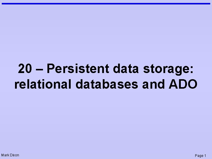 20 – Persistent data storage: relational databases and ADO Mark Dixon Page 1 