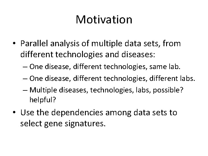 Motivation • Parallel analysis of multiple data sets, from different technologies and diseases: –