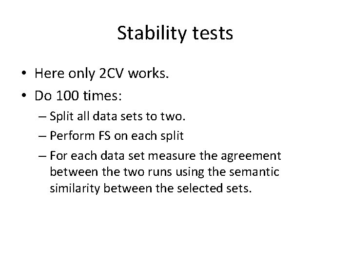 Stability tests • Here only 2 CV works. • Do 100 times: – Split