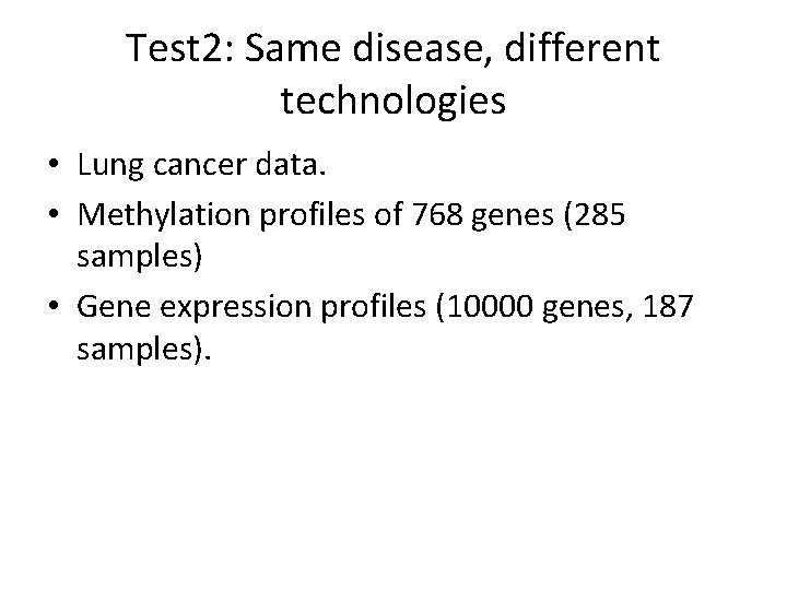 Test 2: Same disease, different technologies • Lung cancer data. • Methylation profiles of