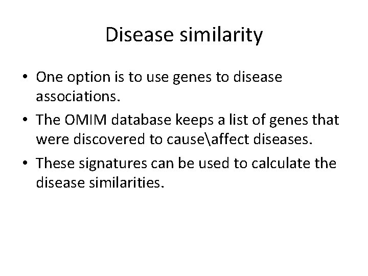 Disease similarity • One option is to use genes to disease associations. • The