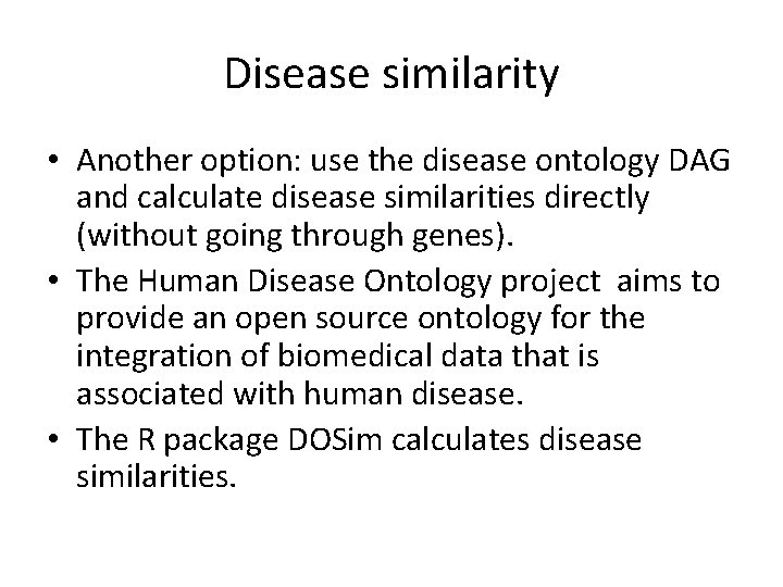 Disease similarity • Another option: use the disease ontology DAG and calculate disease similarities