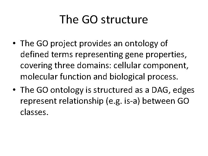 The GO structure • The GO project provides an ontology of defined terms representing