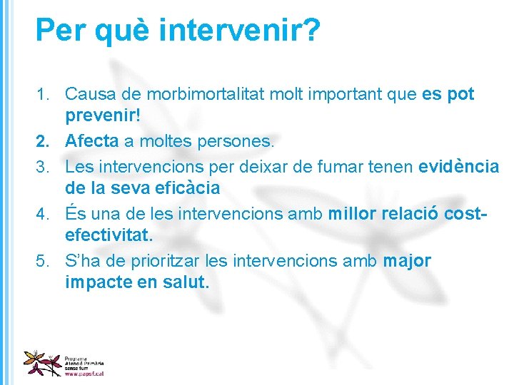 Per què intervenir? 1. Causa de morbimortalitat molt important que es pot prevenir! 2.