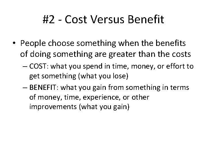 #2 - Cost Versus Benefit • People choose something when the benefits of doing