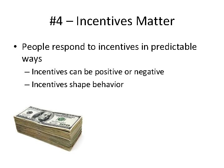 #4 – Incentives Matter • People respond to incentives in predictable ways – Incentives