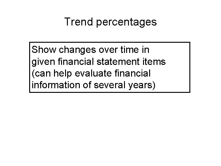 Trend percentages Show changes over time in given financial statement items (can help evaluate