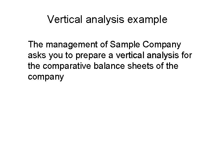 Vertical analysis example The management of Sample Company asks you to prepare a vertical