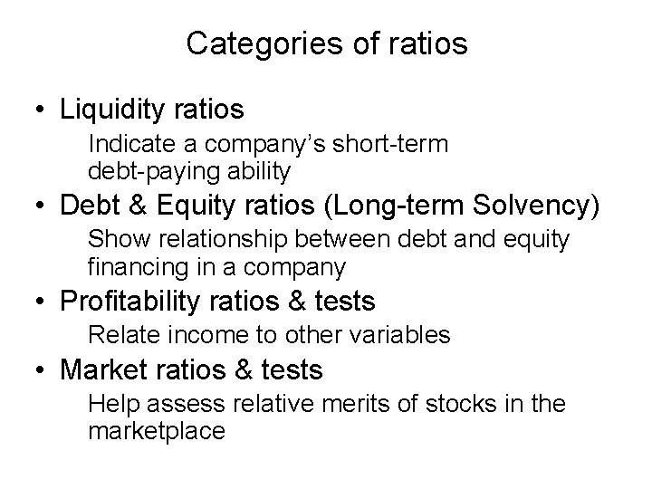 Categories of ratios • Liquidity ratios Indicate a company’s short-term debt-paying ability • Debt