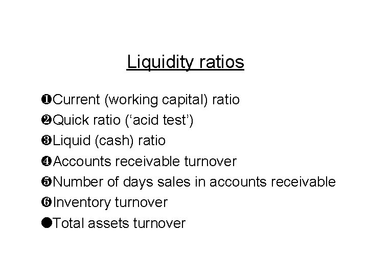 Liquidity ratios ¶Current (working capital) ratio ·Quick ratio (‘acid test’) ¸Liquid (cash) ratio ¹Accounts