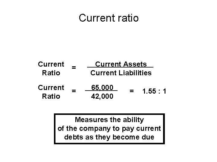 Current ratio Current Ratio = Current Assets Current Liabilities Current Ratio = 65, 000