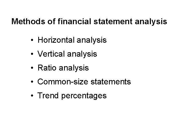 Methods of financial statement analysis • Horizontal analysis • Vertical analysis • Ratio analysis