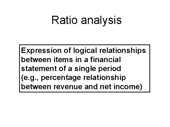 Ratio analysis Expression of logical relationships between items in a financial statement of a