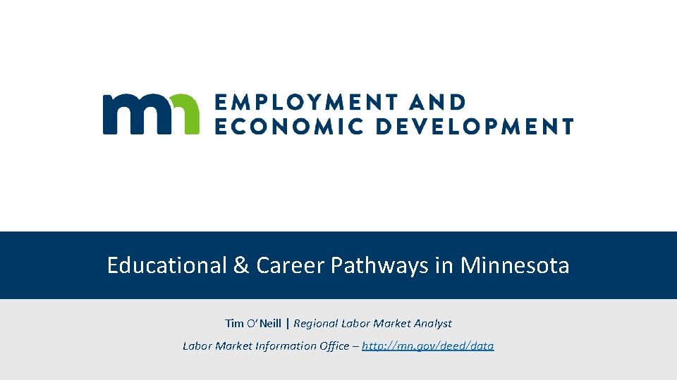 Educational & Career Pathways in Minnesota Tim O’Neill | Regional Labor Market Analyst Labor