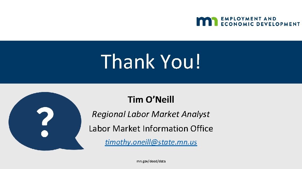 Thank You! Tim O’Neill Regional Labor Market Analyst Labor Market Information Office timothy. oneill@state.