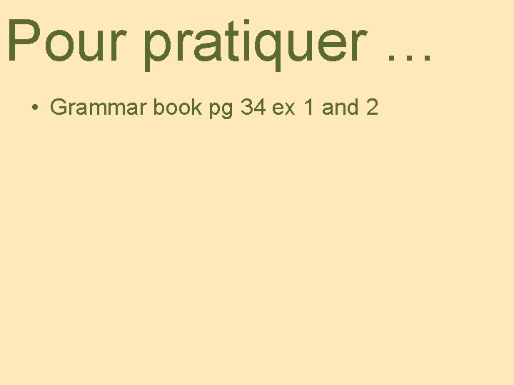 Pour pratiquer … • Grammar book pg 34 ex 1 and 2 