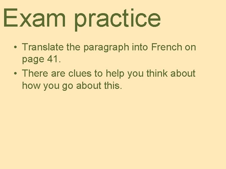 Exam practice • Translate the paragraph into French on page 41. • There are