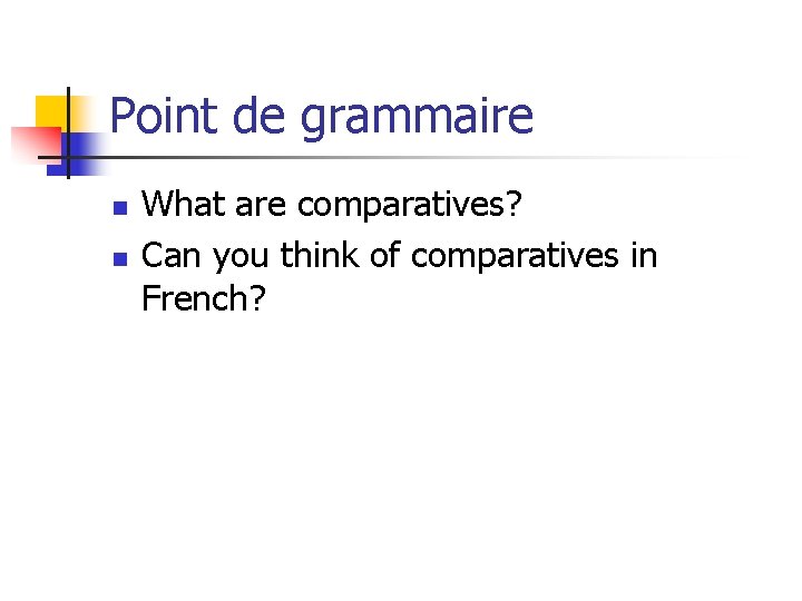 Point de grammaire n n What are comparatives? Can you think of comparatives in