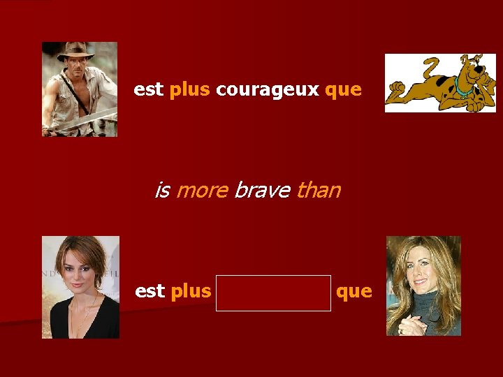 est plus courageux que is more brave than est plus courageuse que 