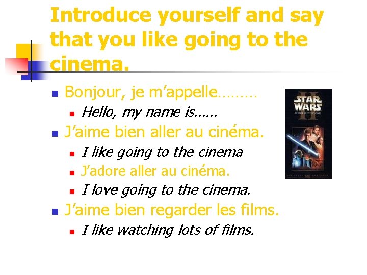 Introduce yourself and say that you like going to the cinema. n Bonjour, je