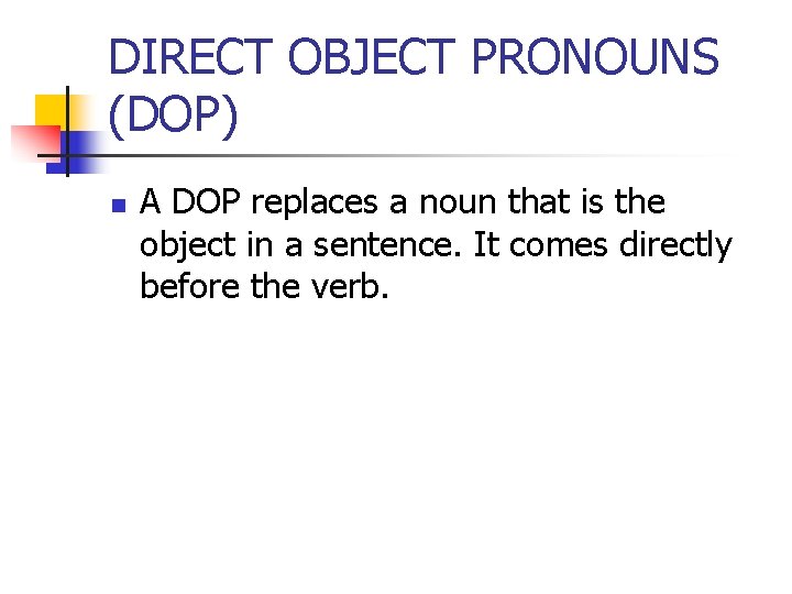 DIRECT OBJECT PRONOUNS (DOP) n A DOP replaces a noun that is the object