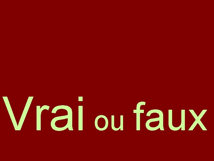 Vrai ou faux 