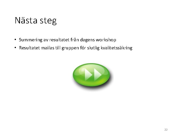 Nästa steg • Summering av resultatet från dagens workshop • Resultatet mailas till gruppen