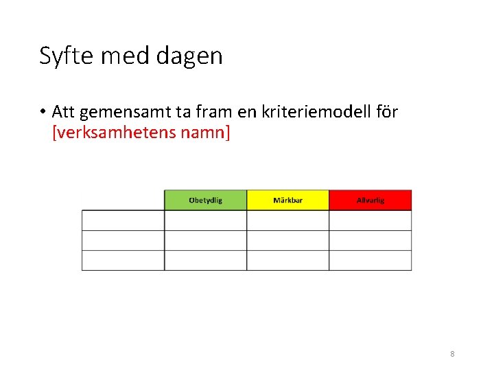 Syfte med dagen • Att gemensamt ta fram en kriteriemodell för [verksamhetens namn] 8