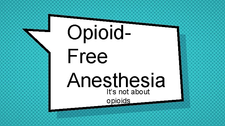 Opioid. Free Anesthesia It’s not about opioids 