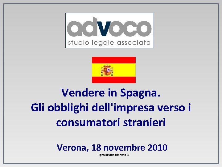 Vendere in Spagna. Gli obblighi dell'impresa verso i consumatori stranieri Verona, 18 novembre 2010