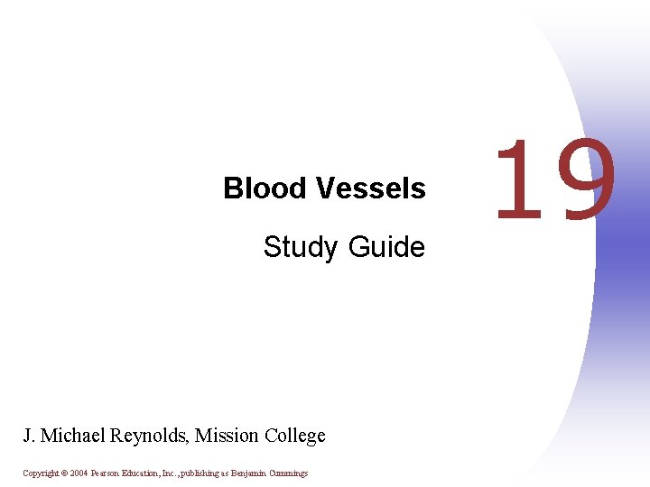Blood Vessels Study Guide J. Michael Reynolds, Mission College Copyright © 2004 Pearson Education,