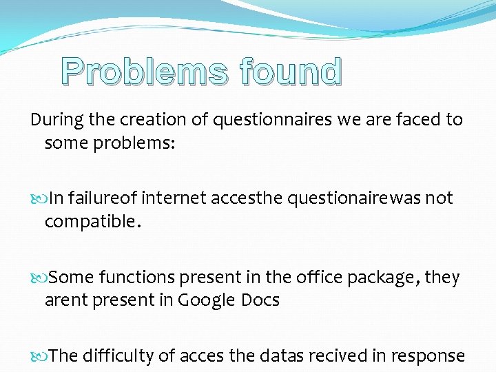 Problems found During the creation of questionnaires we are faced to some problems: In