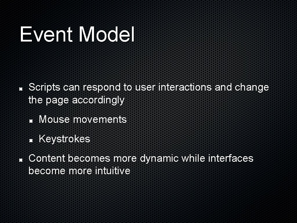 Event Model Scripts can respond to user interactions and change the page accordingly Mouse