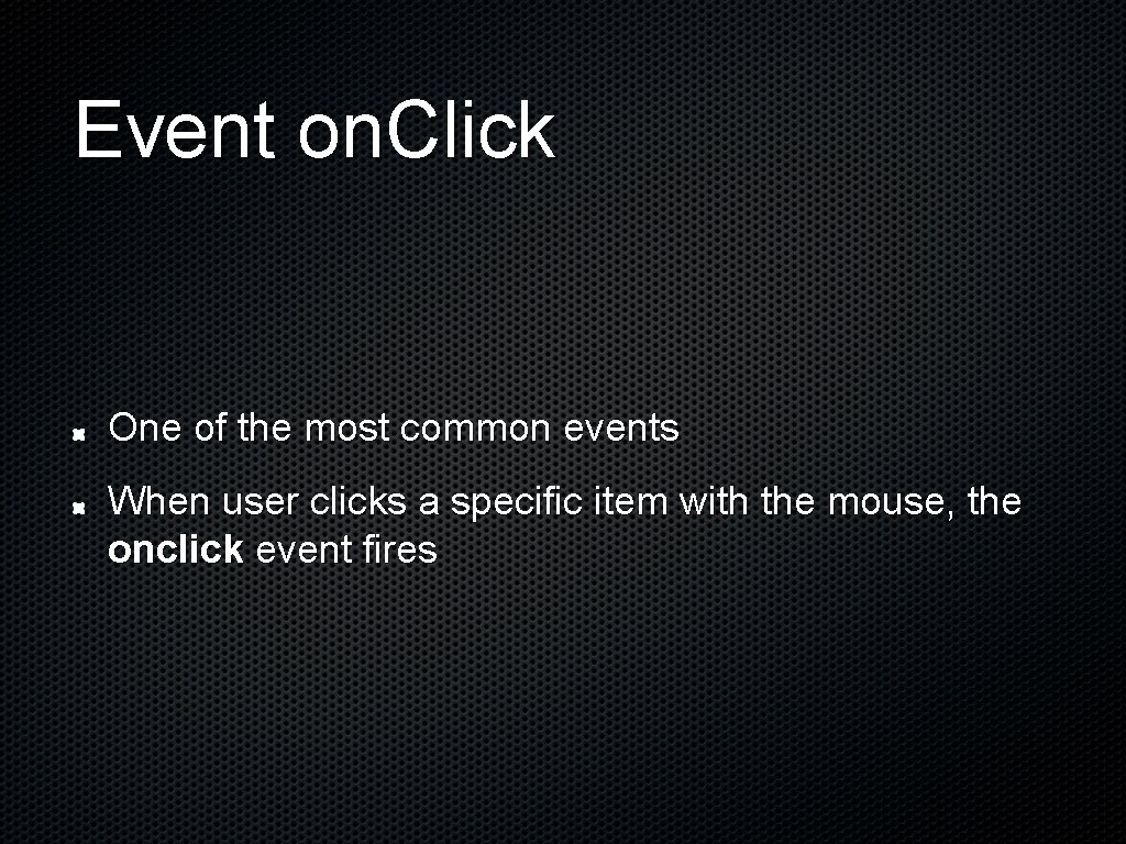 Event on. Click One of the most common events When user clicks a specific