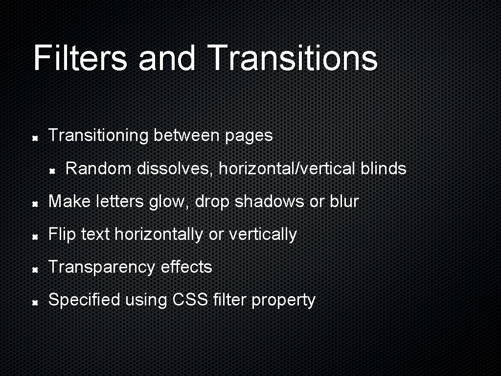 Filters and Transitions Transitioning between pages Random dissolves, horizontal/vertical blinds Make letters glow, drop