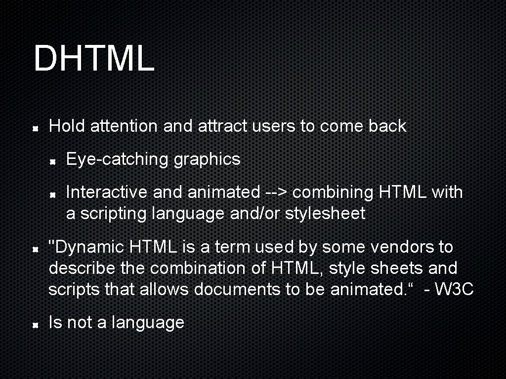 DHTML Hold attention and attract users to come back Eye-catching graphics Interactive and animated