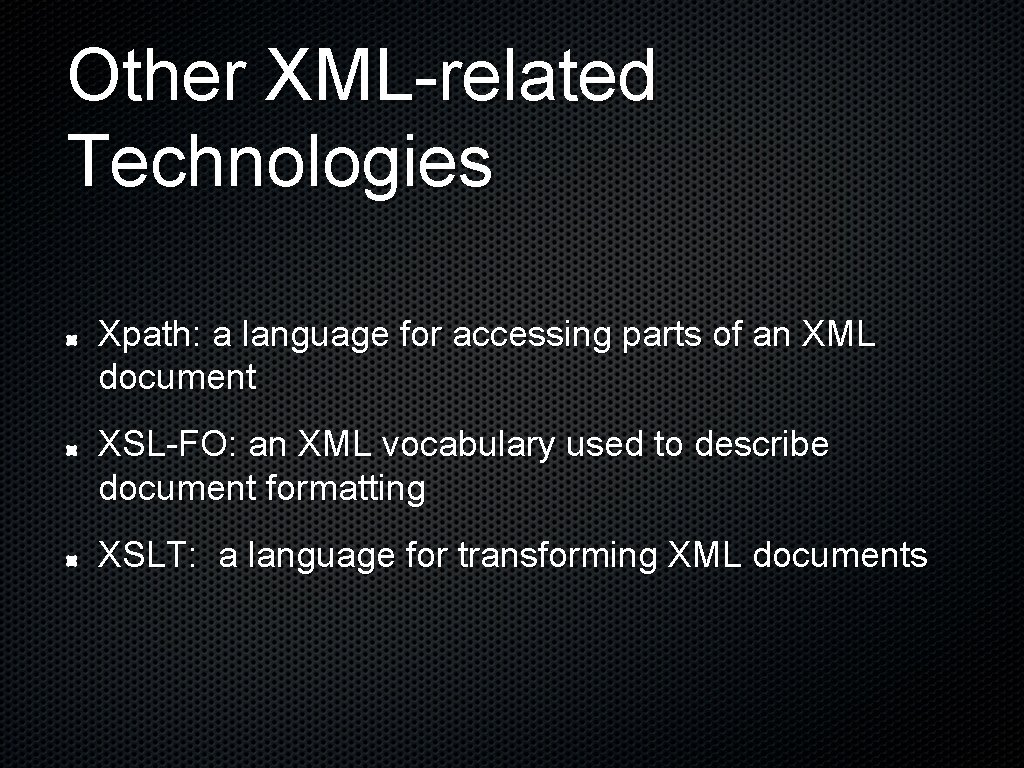 Other XML-related Technologies Xpath: a language for accessing parts of an XML document XSL-FO: