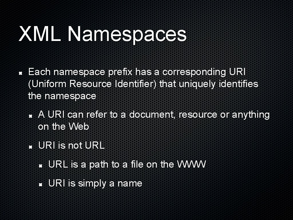 XML Namespaces Each namespace prefix has a corresponding URI (Uniform Resource Identifier) that uniquely