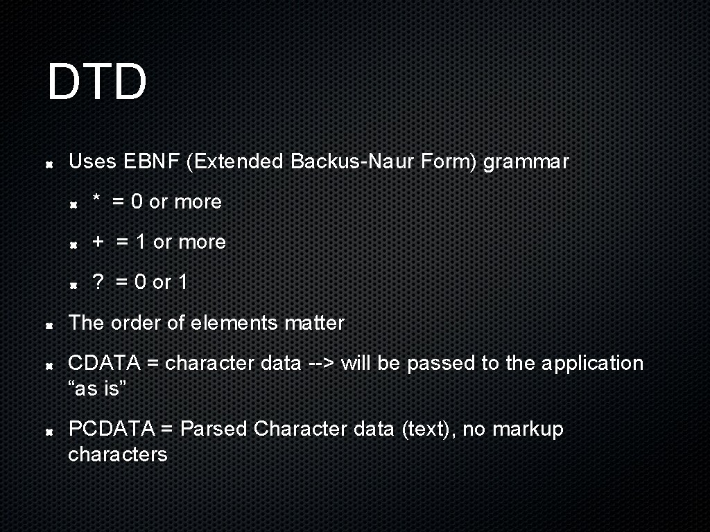 DTD Uses EBNF (Extended Backus-Naur Form) grammar * = 0 or more + =