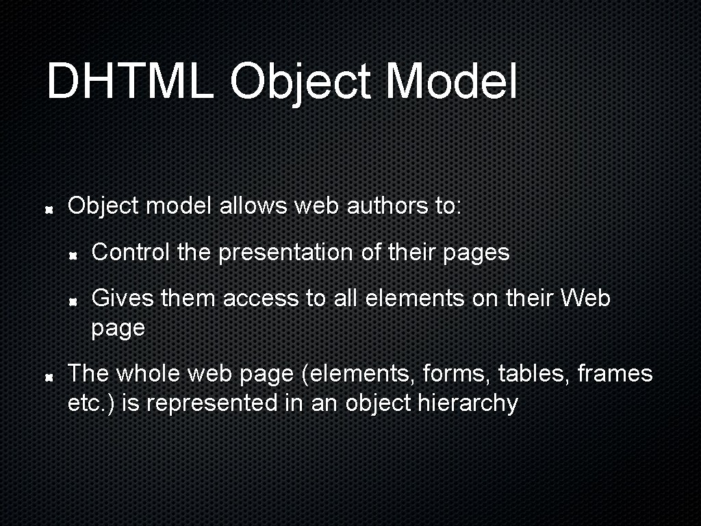 DHTML Object Model Object model allows web authors to: Control the presentation of their