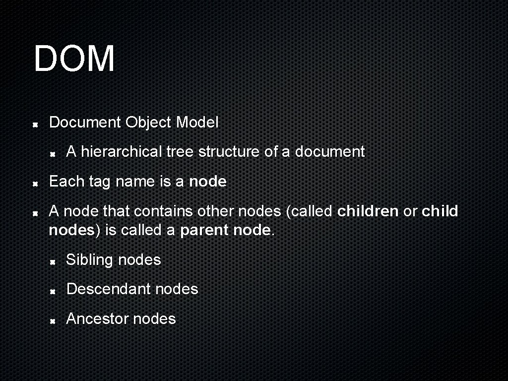 DOM Document Object Model A hierarchical tree structure of a document Each tag name