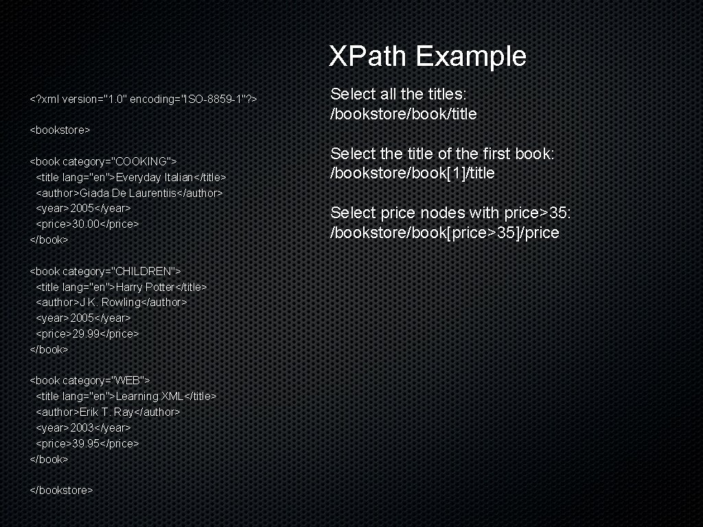 XPath Example <? xml version="1. 0" encoding="ISO-8859 -1"? > Select all the titles: /bookstore/book/title