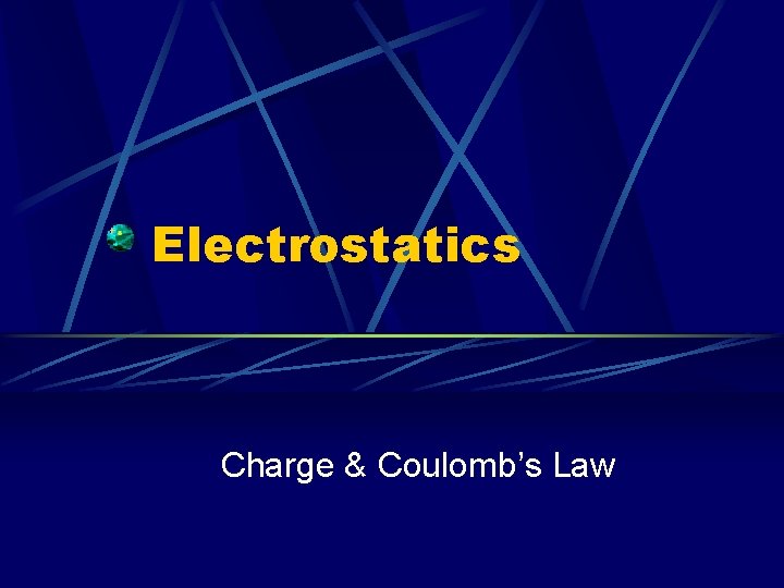 Electrostatics Charge & Coulomb’s Law 