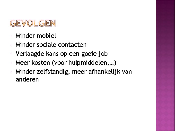  Minder mobiel Minder sociale contacten Verlaagde kans op een goeie job Meer kosten