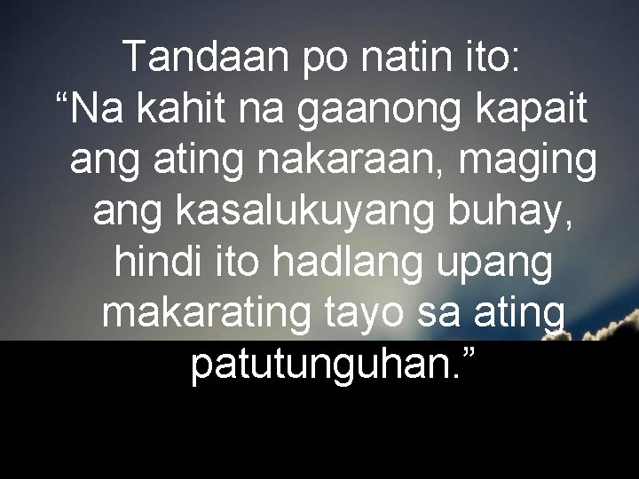 Tandaan po natin ito: “Na kahit na gaanong kapait ang ating nakaraan, maging ang