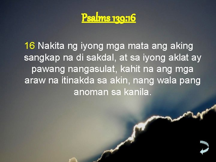 Psalms 139: 16 16 Nakita ng iyong mga mata ang aking sangkap na di